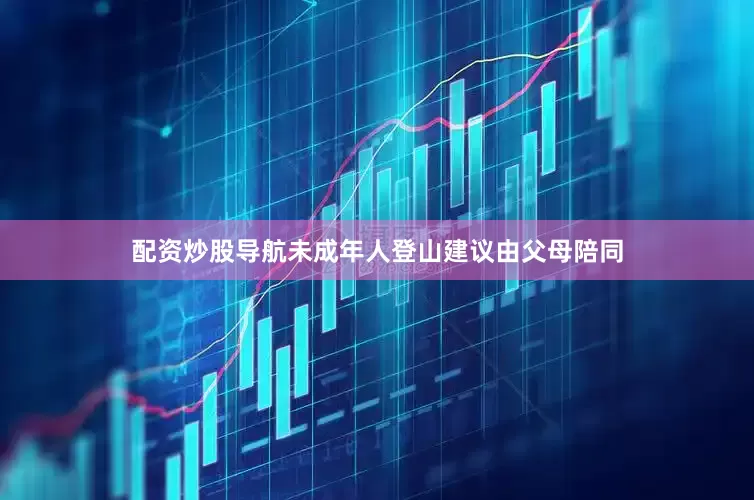 配资炒股导航未成年人登山建议由父母陪同