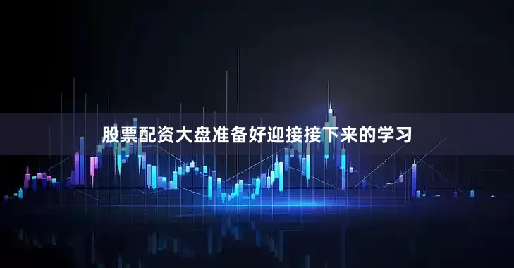 股票配资大盘准备好迎接接下来的学习
