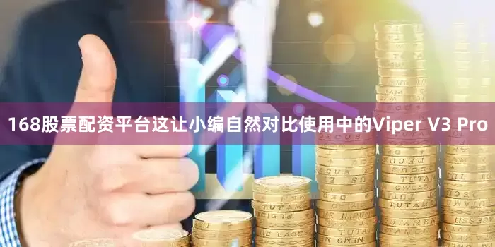 168股票配资平台这让小编自然对比使用中的Viper V3 Pro