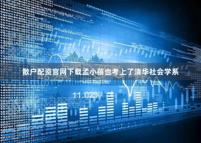 散户配资官网下载孟小蓓也考上了清华社会学系