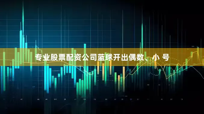专业股票配资公司蓝球开出偶数、小 号