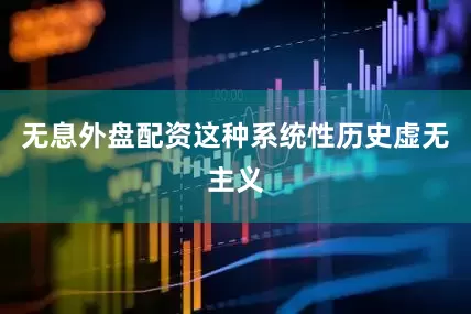 无息外盘配资这种系统性历史虚无主义