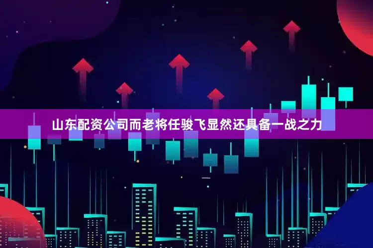山东配资公司而老将任骏飞显然还具备一战之力