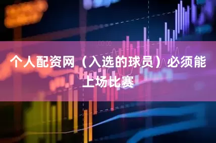 个人配资网（入选的球员）必须能上场比赛