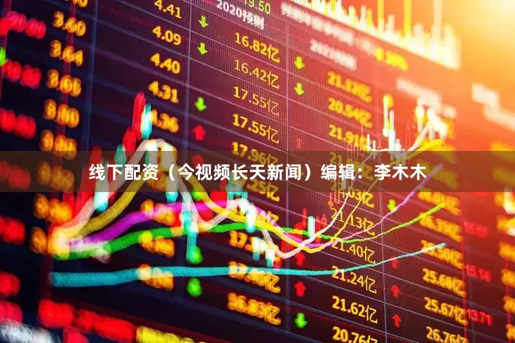 线下配资（今视频长天新闻）编辑：李木木