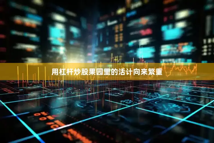 用杠杆炒股果园里的活计向来繁重