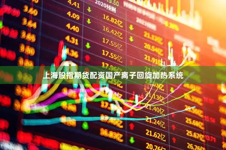 上海股指期货配资国产离子回旋加热系统